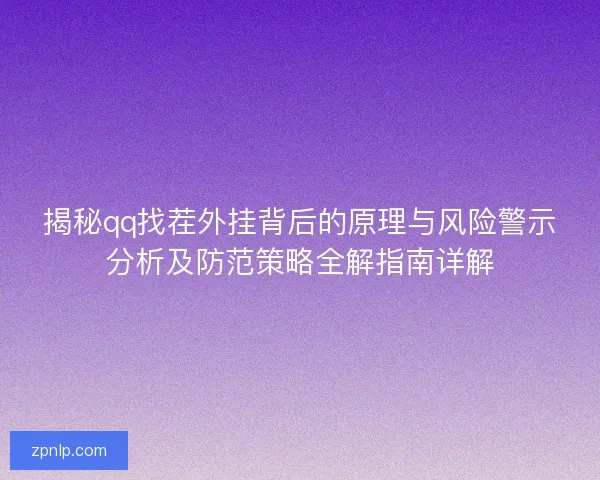 揭秘qq找茬外挂背后的原理与风险警示分析及防范策略全解指南详解